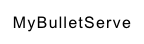 MyBulletServe     